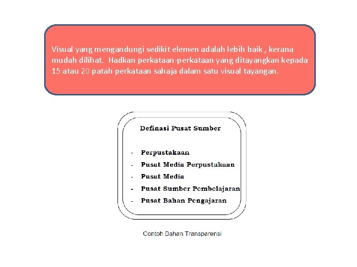 Visual yang mengandungi sedikit elemen adalah lebih baik , kerana mudah dilihat. Hadkan perkataan-perkataan