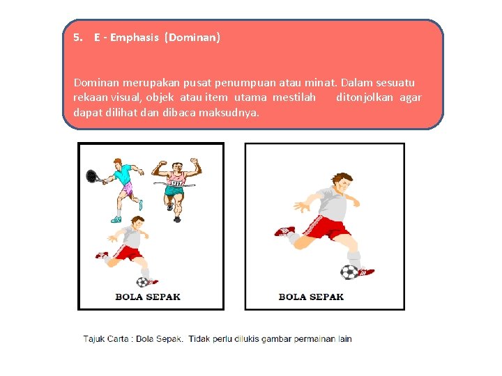 5. E - Emphasis (Dominan) Dominan merupakan pusat penumpuan atau minat. Dalam sesuatu rekaan