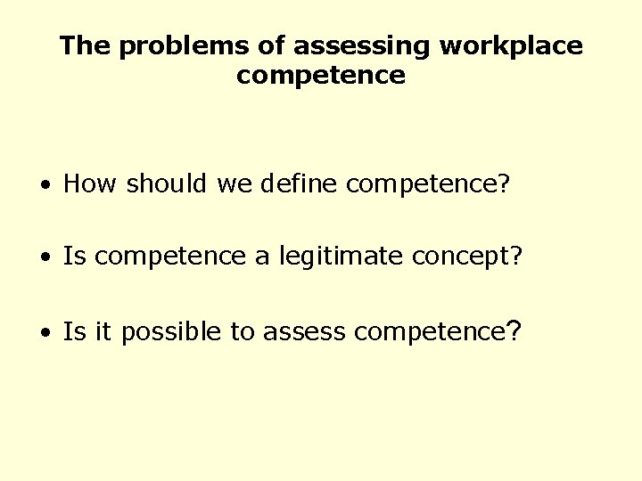 The problems of assessing workplace competence • How should we define competence? • Is