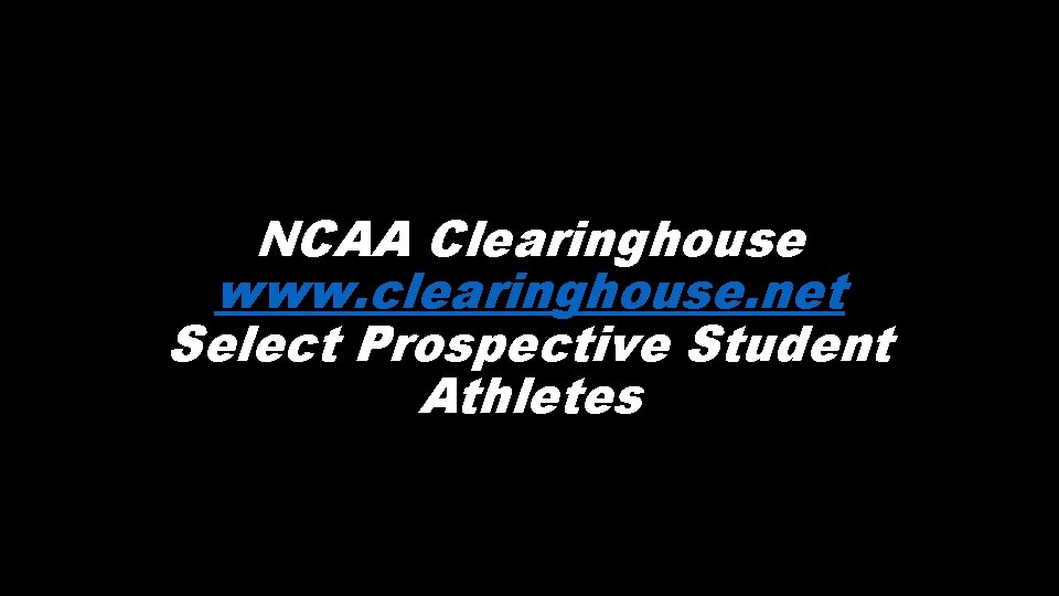 NCAA Clearinghouse www. clearinghouse. net Select Prospective Student Athletes 
