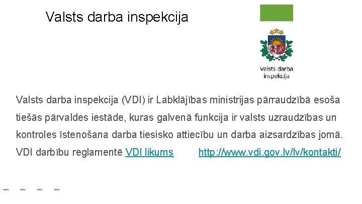 Valsts darba inspekcija (VDI) ir Labklājības ministrijas pārraudzībā esoša tiešās pārvaldes iestāde, kuras galvenā