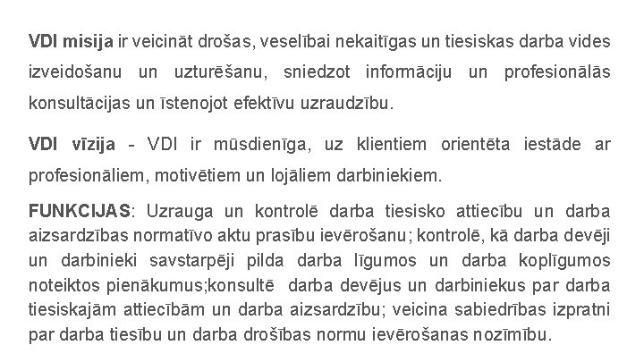 VDI misija ir veicināt drošas, veselībai nekaitīgas un tiesiskas darba vides izveidošanu un uzturēšanu,