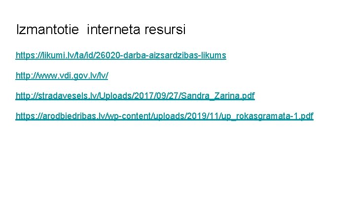 Izmantotie interneta resursi https: //likumi. lv/ta/id/26020 -darba-aizsardzibas-likums http: //www. vdi. gov. lv/lv/ http: //stradavesels.