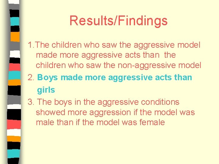Results/Findings 1. The children who saw the aggressive model made more aggressive acts than