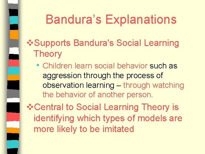 Bandura’s Explanations v. Supports Bandura's Social Learning Theory • Children learn social behavior such