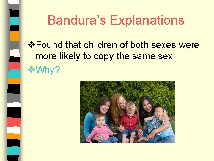 Bandura’s Explanations v. Found that children of both sexes were more likely to copy