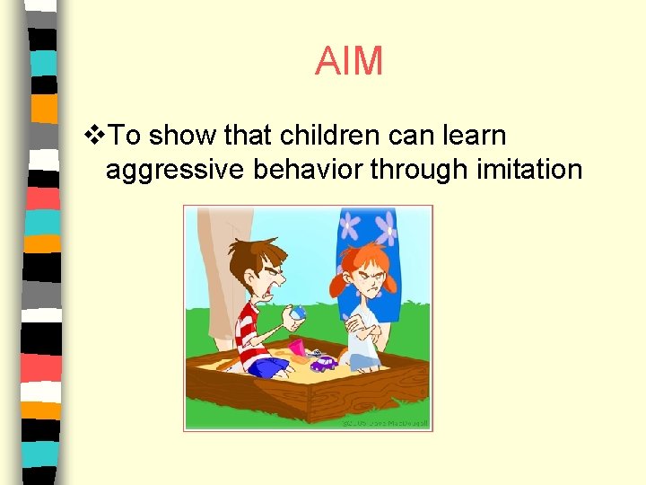 AIM v. To show that children can learn aggressive behavior through imitation 