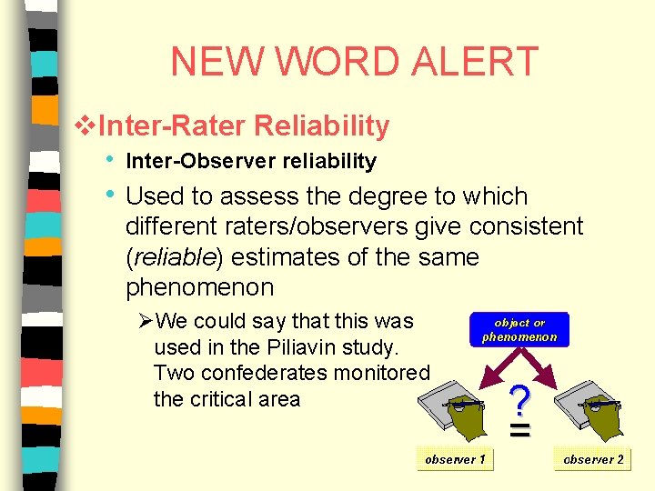 NEW WORD ALERT v. Inter-Rater Reliability • Inter-Observer reliability • Used to assess the