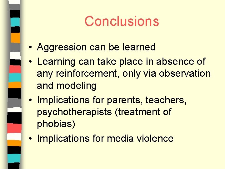 Conclusions • Aggression can be learned • Learning can take place in absence of