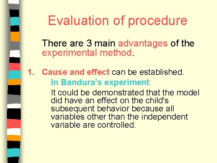 Evaluation of procedure There are 3 main advantages of the experimental method. 1. Cause