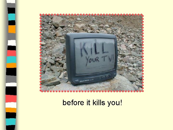 before it kills you! 