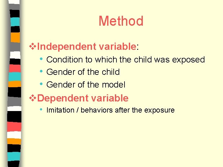 Method v. Independent variable: • Condition to which the child was exposed • Gender