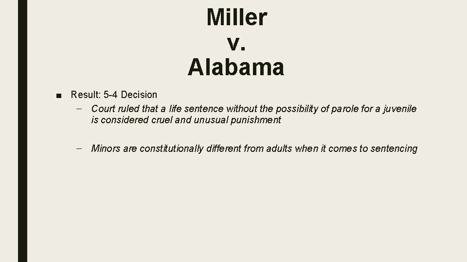 Miller v. Alabama ■ Result: 5 -4 Decision – Court ruled that a life