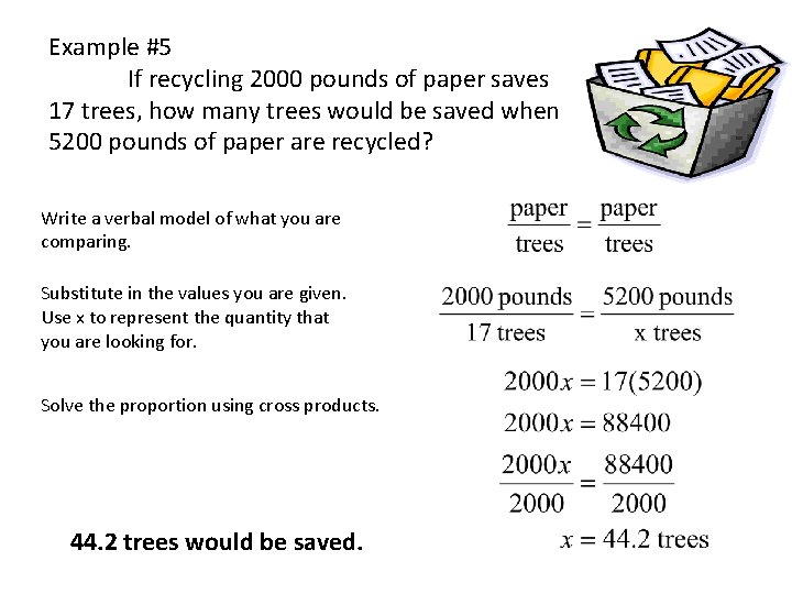 Example #5 If recycling 2000 pounds of paper saves 17 trees, how many trees