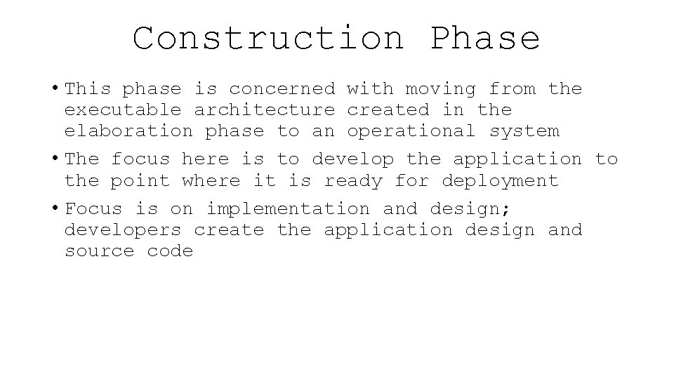 Construction Phase • This phase is concerned with moving from the executable architecture created