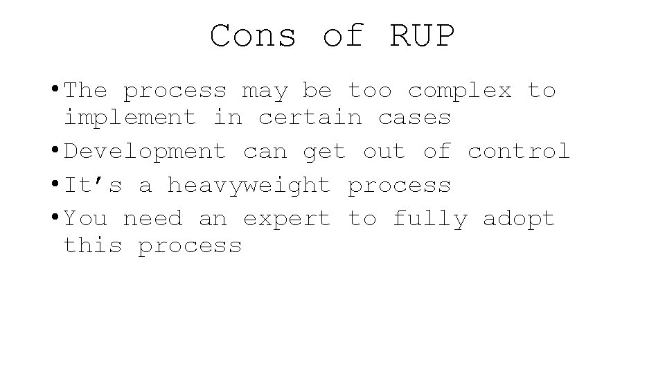 Cons of RUP • The process may be too complex to implement in certain