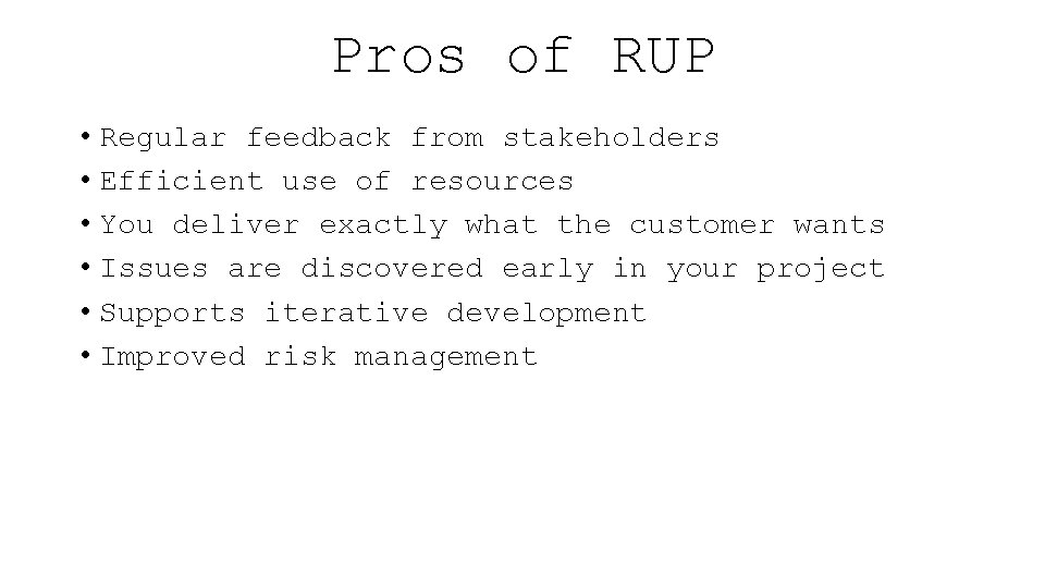 Pros of RUP • Regular feedback from stakeholders • Efficient use of resources •