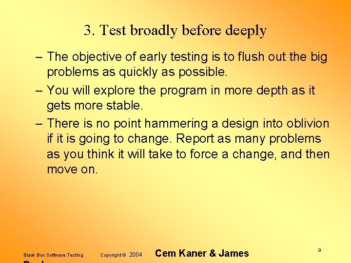 3. Test broadly before deeply – The objective of early testing is to flush