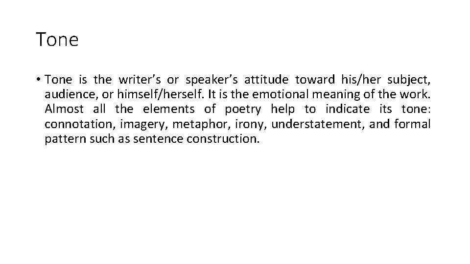 Tone • Tone is the writer’s or speaker’s attitude toward his/her subject, audience, or