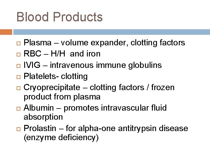 Blood Products Plasma – volume expander, clotting factors RBC – H/H and iron IVIG