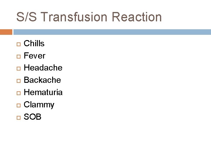 S/S Transfusion Reaction Chills Fever Headache Backache Hematuria Clammy SOB 