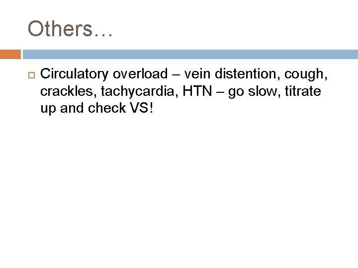 Others… Circulatory overload – vein distention, cough, crackles, tachycardia, HTN – go slow, titrate