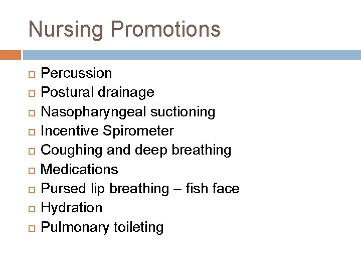Nursing Promotions Percussion Postural drainage Nasopharyngeal suctioning Incentive Spirometer Coughing and deep breathing Medications