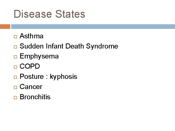 Disease States Asthma Sudden Infant Death Syndrome Emphysema COPD Posture : kyphosis Cancer Bronchitis