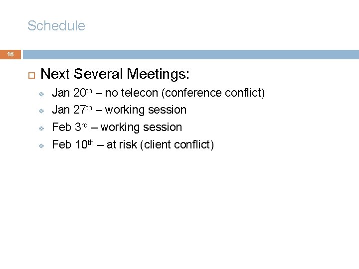 Schedule 16 Next Several Meetings: v Jan 20 th – no telecon (conference conflict)