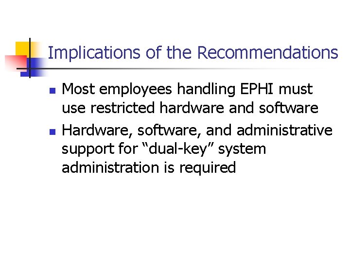 Implications of the Recommendations n n Most employees handling EPHI must use restricted hardware Implications of the Recommendations n n Most employees handling EPHI must use restricted hardware