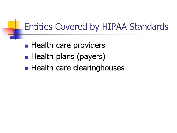 Entities Covered by HIPAA Standards n n n Health care providers Health plans (payers) Entities Covered by HIPAA Standards n n n Health care providers Health plans (payers)