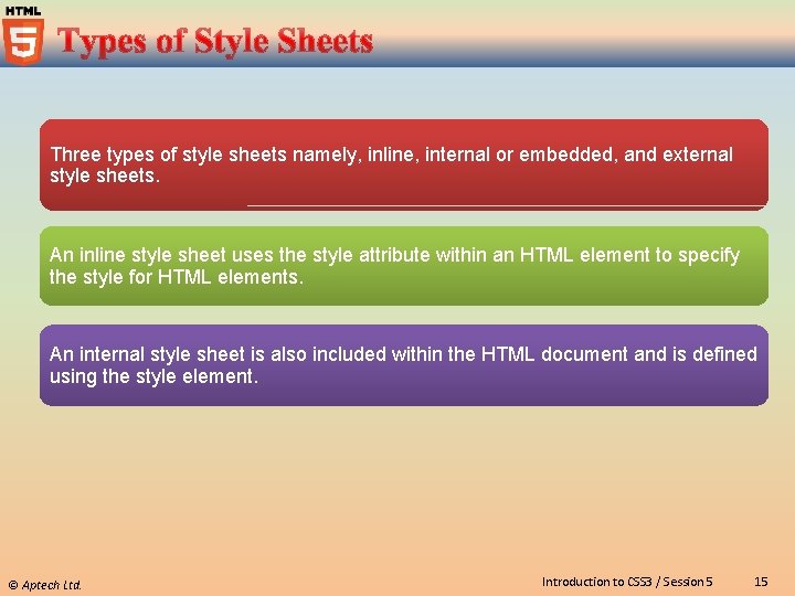 Three types of style sheets namely, inline, internal or embedded, and external style sheets.