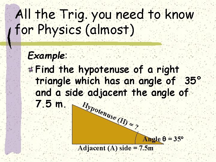 All the Trig. you need to know for Physics (almost) Example: Find the hypotenuse