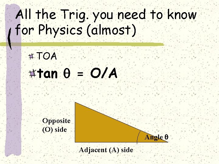 All the Trig. you need to know for Physics (almost) TOA tan = O/A
