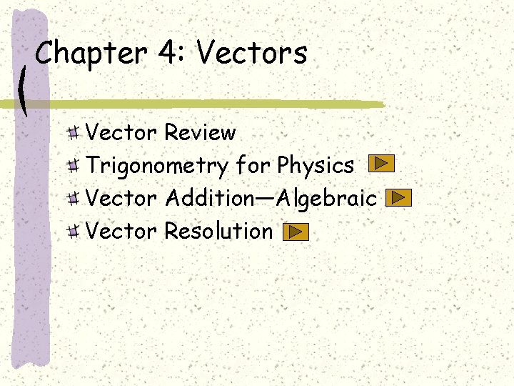 Chapter 4: Vectors Vector Review Trigonometry for Physics Vector Addition—Algebraic Vector Resolution 