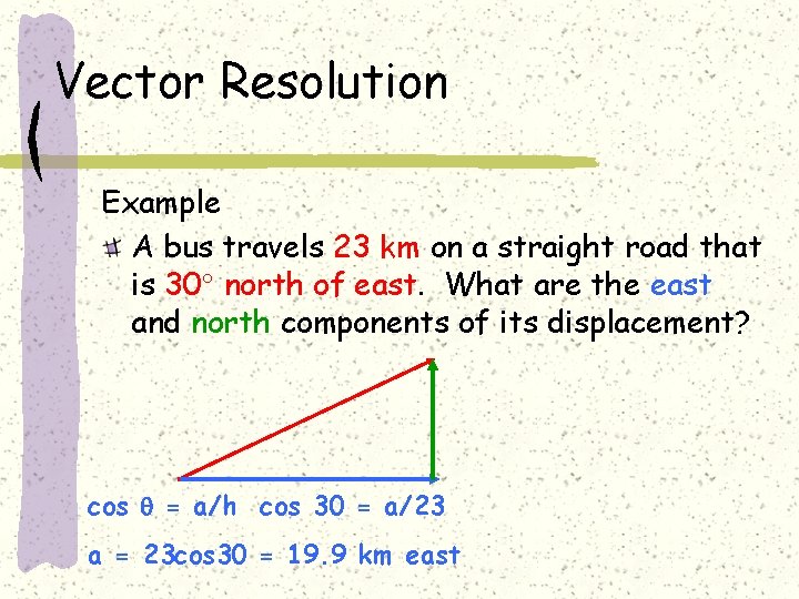 Vector Resolution Example A bus travels 23 km on a straight road that is