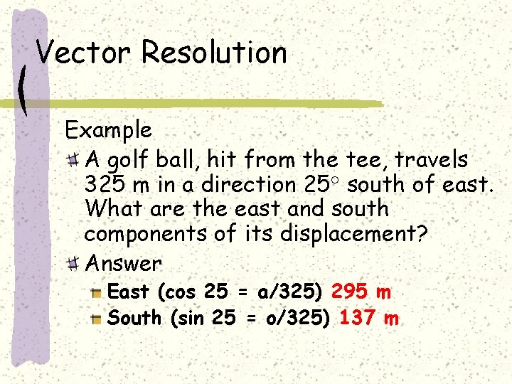 Vector Resolution Example A golf ball, hit from the tee, travels 325 m in