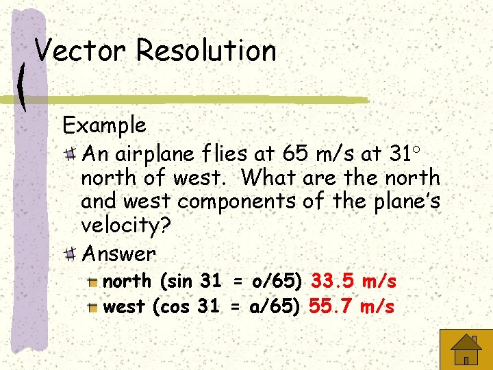 Vector Resolution Example An airplane flies at 65 m/s at 31 north of west.