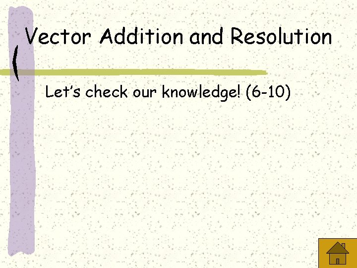 Vector Addition and Resolution Let’s check our knowledge! (6 -10) 