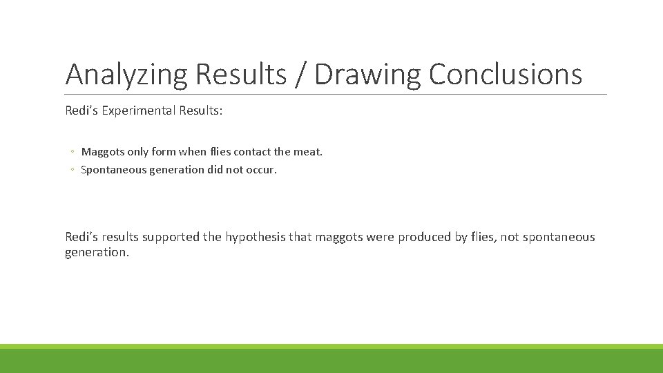 Analyzing Results / Drawing Conclusions Redi’s Experimental Results: ◦ Maggots only form when flies