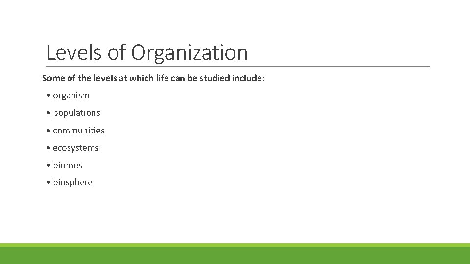 Levels of Organization Some of the levels at which life can be studied include: