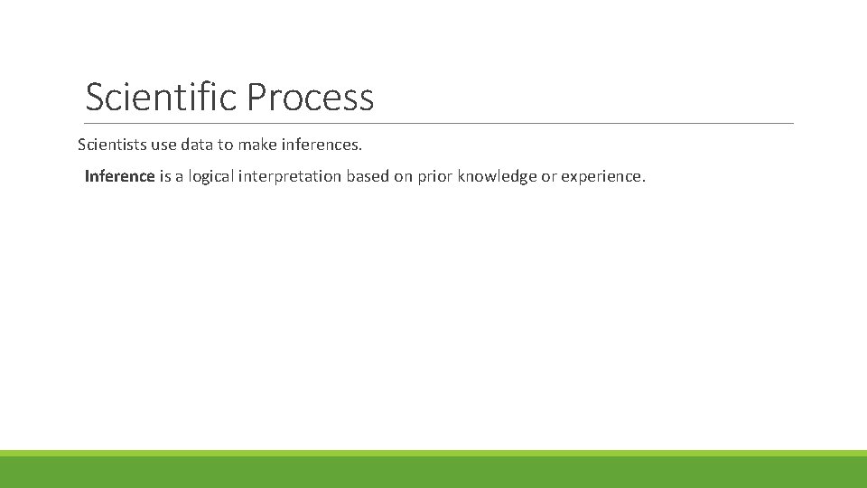 Scientific Process Scientists use data to make inferences. Inference is a logical interpretation based