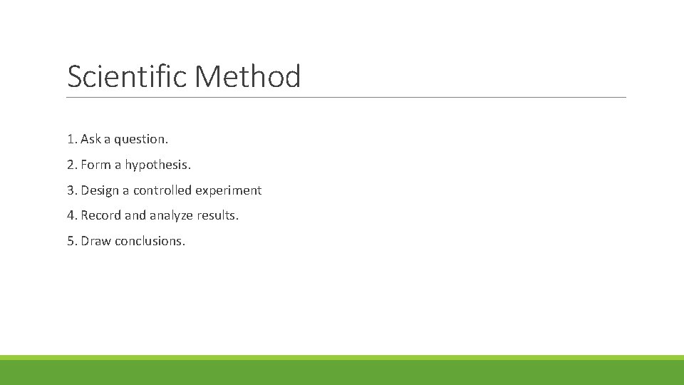 Scientific Method 1. Ask a question. 2. Form a hypothesis. 3. Design a controlled
