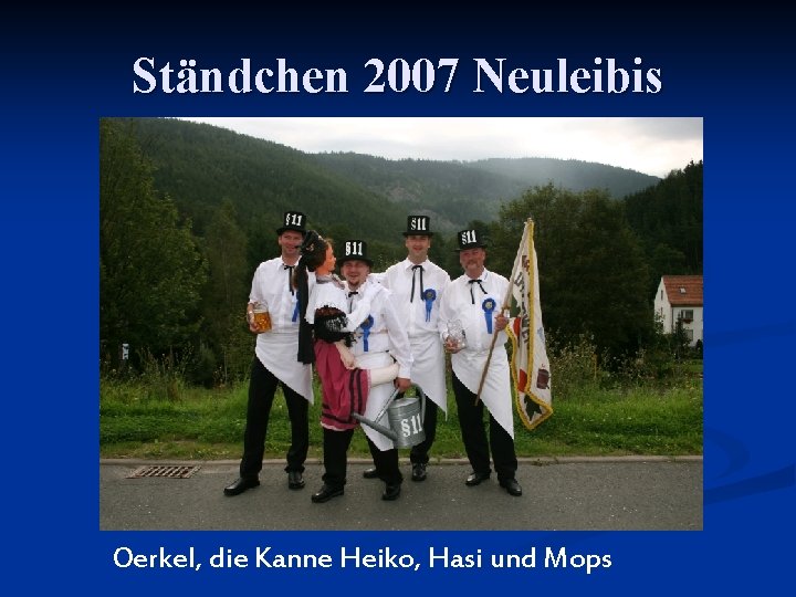 Ständchen 2007 Neuleibis Oerkel, die Kanne Heiko, Hasi und Mops 
