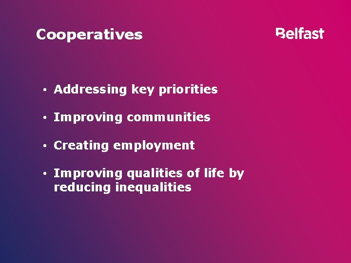 Cooperatives • Addressing key priorities • Improving communities • Creating employment • Improving qualities