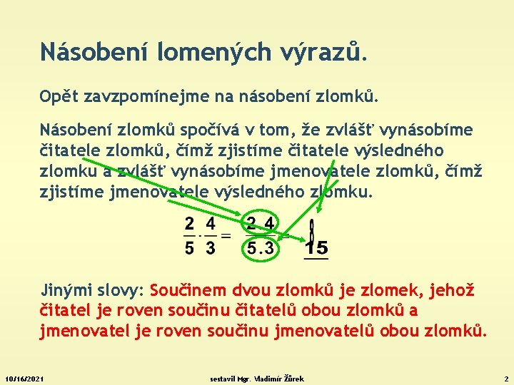 Násobení lomených výrazů. Opět zavzpomínejme na násobení zlomků. Násobení zlomků spočívá v tom, že