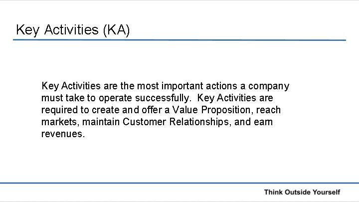 Key Activities (KA) Key Activities are the most important actions a company must take