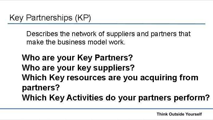 Key Partnerships (KP) Describes the network of suppliers and partners that make the business
