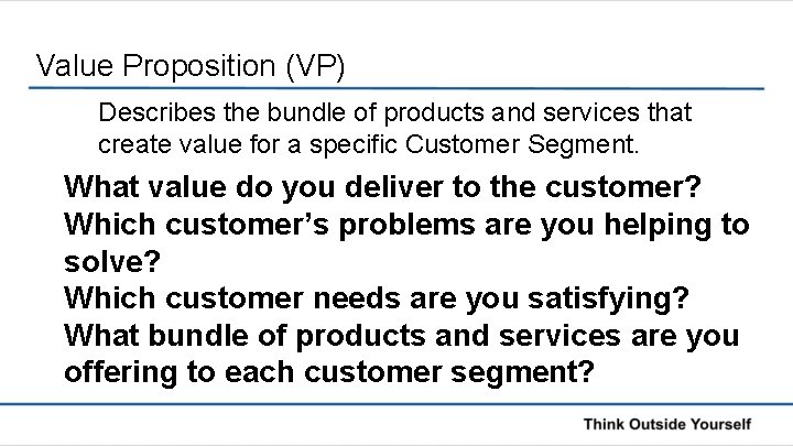 Value Proposition (VP) Describes the bundle of products and services that create value for