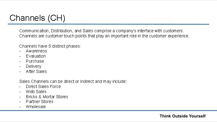 Channels (CH) Communication, Distribution, and Sales comprise a company’s interface with customers. Channels are